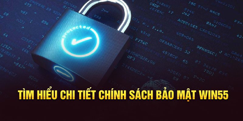 Giới thiệu tổng quan về chính sách bảo mật tại Win55